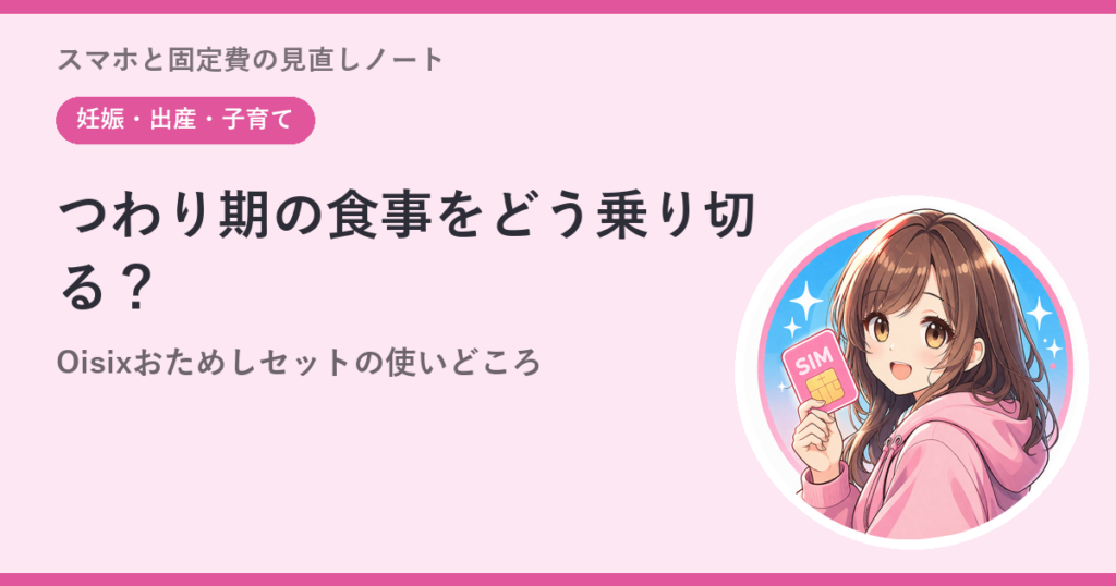 つわり期の食事をどう乗り切る？——Oisixおためしセットの使いどころ