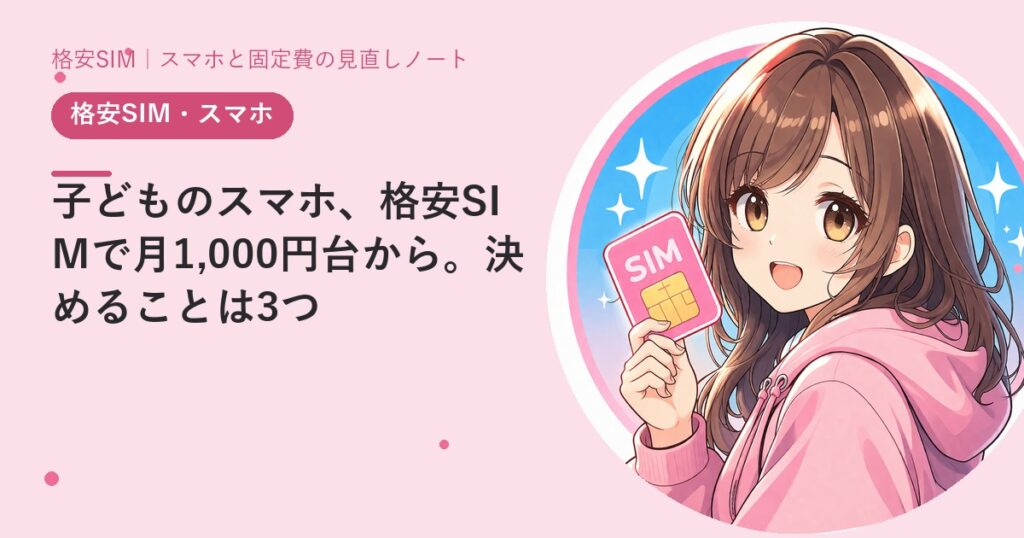 子どものスマホ、格安SIMで月1,000円台から。決めることは3つ