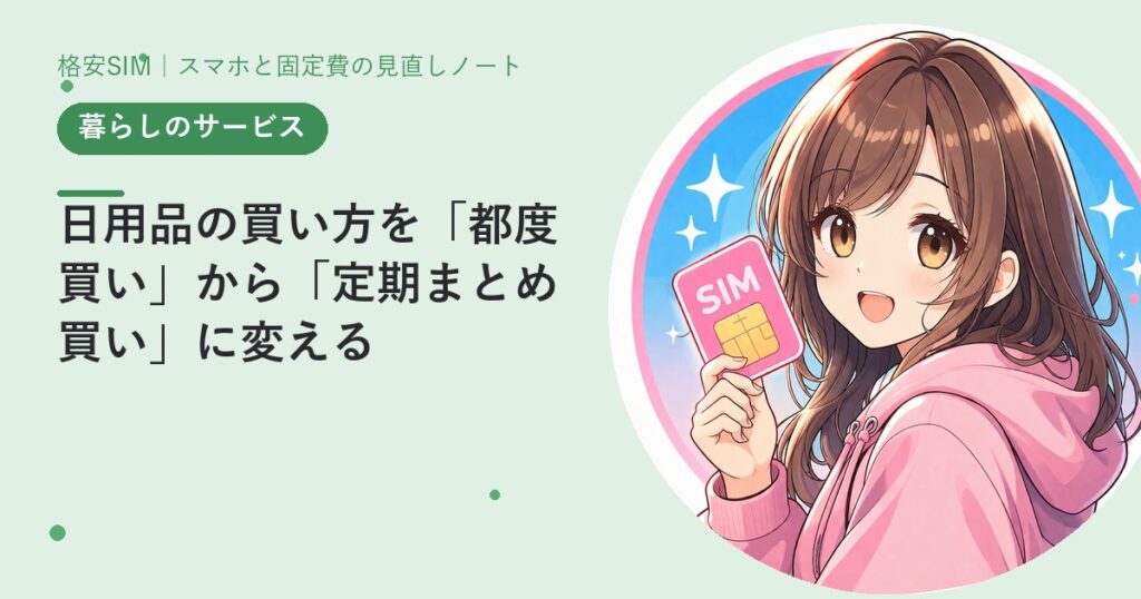 日用品の買い方を「都度買い」から「定期まとめ買い」に変える